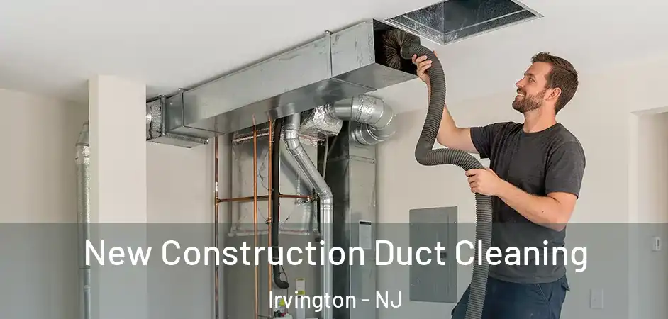 New Construction Duct Cleaning Irvington - NJ
