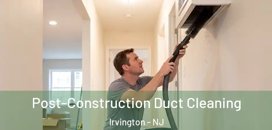 Post-Construction Duct Cleaning Irvington - NJ